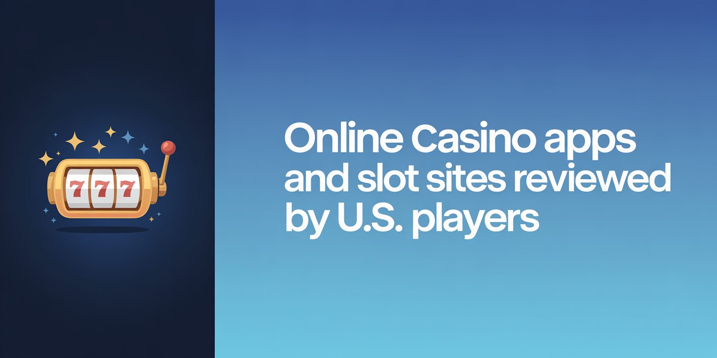 Online Casino Apps and Slot Sites Reviewed by U.S. Players